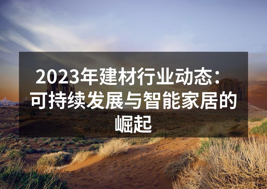 2023年建材行业动态：可持续发展与智能家居的崛起